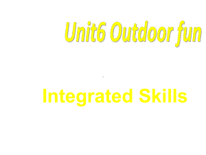 Unit6 Outdoor fun Integrated Skills(牛津译林版七年级下)课件.ppt(课件中不含音视频素材)