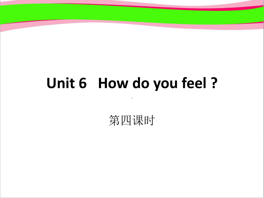 人教版六上省优获奖课件Unit 6How do you feel 第4课时.ppt(课件中不含音视频素材)_第1页