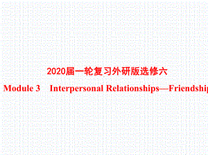 2020届一轮复习外研版选修六Module 3 Interpersonal Relationships—Friendship课件.pptx