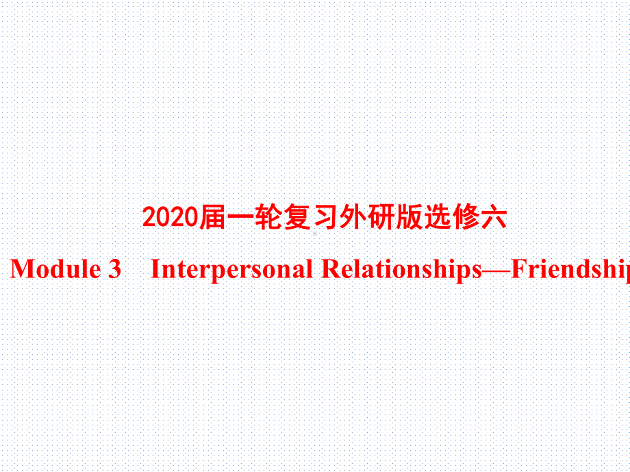 2020届一轮复习外研版选修六Module 3 Interpersonal Relationships—Friendship课件.pptx_第1页