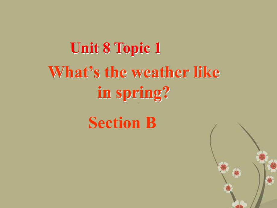 Unit 8 Topic 1 What’s the weather like in spring？Section B课件 (仁爱版七年级下).ppt(课件中不含音视频素材)_第1页