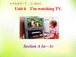 人教版七年级英语下册教学课件-第六单元-Unit 6 I’m watching TV第一课时.pptx(课件中不含音视频素材)