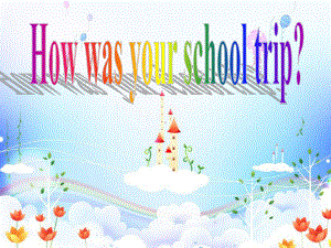 Unit11How was your school tripSection A 2d公开课一等奖课件.ppt(课件中不含音视频素材)