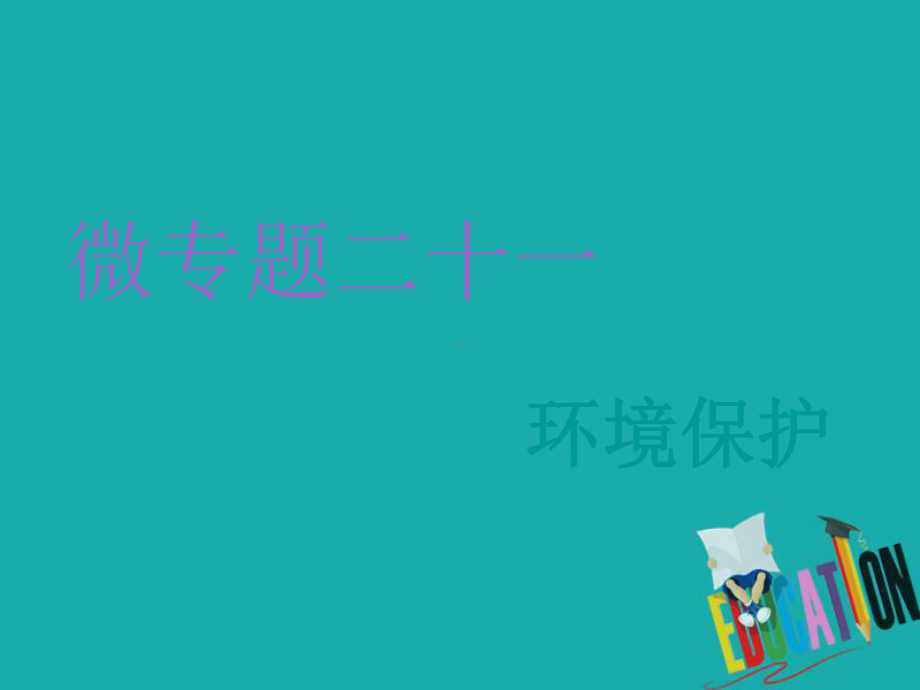 2020高考地理微专题突破课件：微专题二十一 环境保护.ppt_第1页