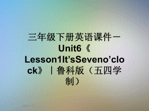 三年级下册英语课件 Unit6《Lesson1It’sSeveno’clock》｜鲁科版(五四学制).ppt(课件中不含音视频素材)