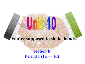 人教九年级英语下册《nit 10 You are suppoed to shake handsSection B 1a—1d》公开课课件-9.ppt(课件中不含音视频素材)