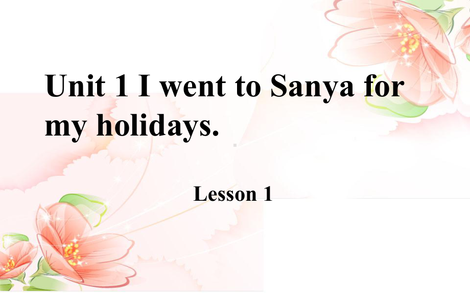 六年级下册英语课件-Unit 1I went to Sanya for my holidays. Lesson 1 人教精通版(共20张PPT).pptx_第1页