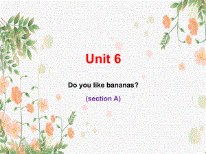 Unit 6 Do you like bananas Section A 1a-3c课件 2022-2023学年人教版七年级英语上册 .pptx