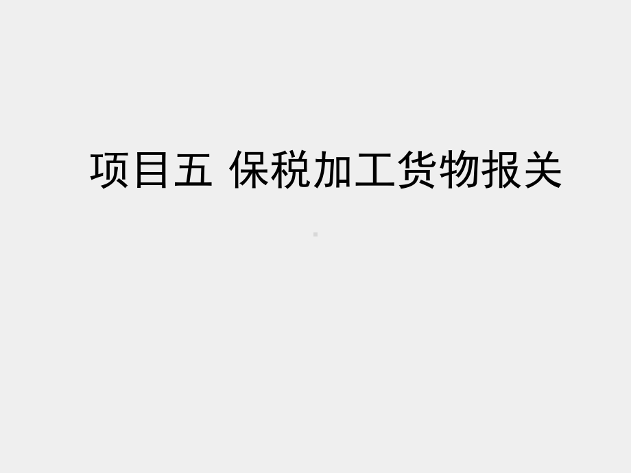 《报关理论与实务》课件项目五 保税加工货物报关.pptx_第1页