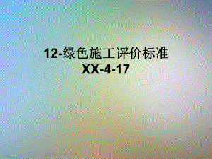 12绿色施工评价标准XX417课件.ppt