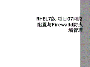 RHEL7版项目07网络配置与Firewalld防火墙管理课件.ppt