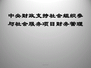 中央财政支持社会组织参与社会服务项目财务管理课件.ppt