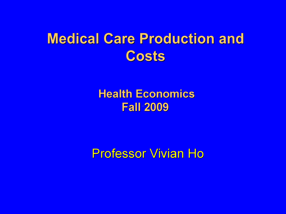 Medical Care Production and Costs Health EconomicsFall 2009[医疗护理和生产成本卫生经济](49)课件.ppt_第1页