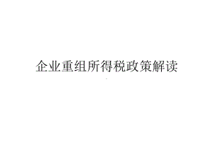 企业重组所得税政策解读课件.ppt