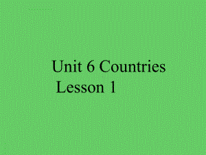 六年级英语下册课件：Unit6CountriesLesson1课件2.ppt（纯ppt,可能不含音视频素材）