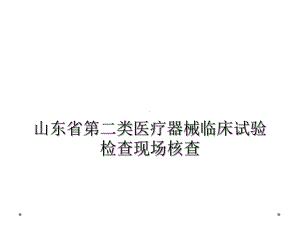 山东省第二类医疗器械临床试验检查现场核查课件.ppt