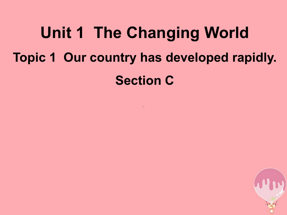 九年级英语上册Unit1TheChangingWorldTopic1OurcountryhasdevelopedrapidlySectionC1(新版)仁爱版课件.ppt（纯ppt,可能不含音视频素材）_第1页