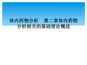 体内药物分析-第二章体内药物分析相关的基础理论概述课件.ppt