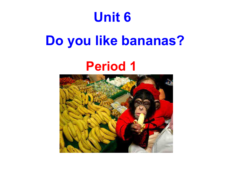 七年级上-Unit-6-Do-you-like-bananas-公开课课件.ppt（纯ppt,可能不含音视频素材）_第1页