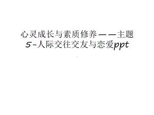 心灵成长与素质修养-主题5人际交往交友与恋爱电子教案课件.ppt