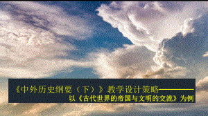 人教版必修《中外历史纲要》教学设计策略-以《古代世界的帝国与文明的交流》为例21课件.pptx