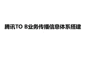 腾讯TOB业务传播信息体系搭建(修订)0826要点课件.ppt