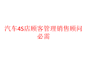 汽车4S店顾客管理销售顾问必需课件.pptx