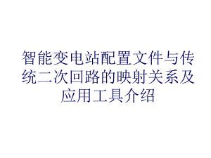 智能变电站配置文件与传统二次回路的映射关系及应用工具介绍课件.ppt