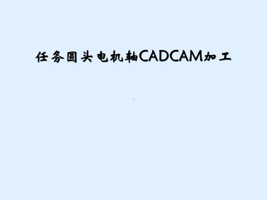 任务圆头电机轴CADCAM加工课件.ppt_第1页