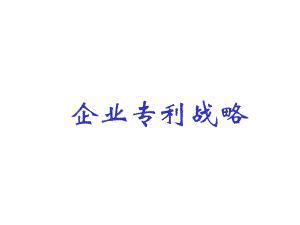 企业专利战略讲解课件.ppt