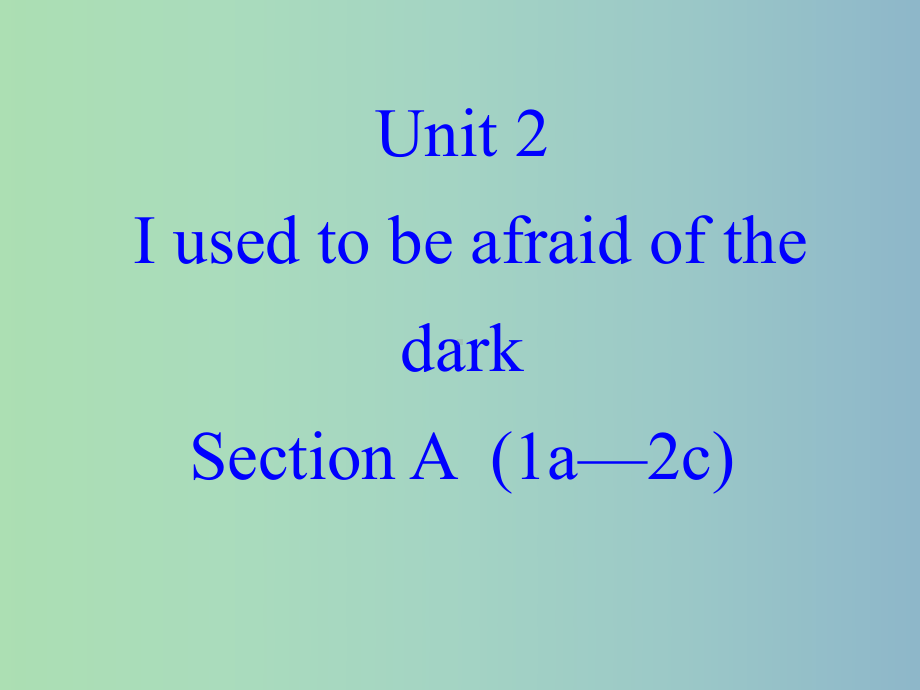 九年级英语全册-Unit-2-I-used-to-be-afraid-of-the-dark-Sec课件.ppt（纯ppt,可能不含音视频素材）_第1页