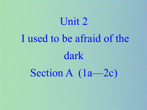 九年级英语全册-Unit-2-I-used-to-be-afraid-of-the-dark-Sec课件.ppt（纯ppt,可能不含音视频素材）