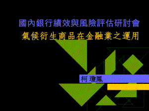 国内银行绩效与风险评价研讨会气候衍生商品在金融业之运用课件.ppt