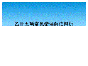 乙肝五项常见错误解读辩析(同名785)课件.ppt