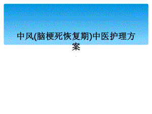 中风(脑梗死恢复期)中医护理方案(同名777)课件.ppt