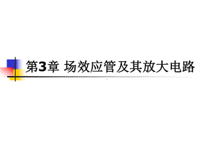 第3章场效应管及其放大电路课件.ppt