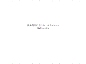 商务英语口语Unit16BusinessSightseeing课件.ppt（纯ppt,可能不含音视频素材）