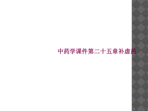 中药学课件第二十五章补虚药(同名58).ppt