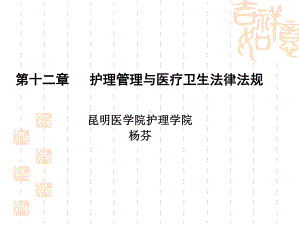 第十二章护理管理与医疗卫生法律法规昆明医学院护理学院杨芬课件.ppt