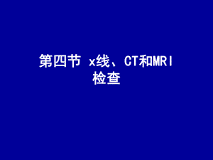 第四节X线、CT和MRI检查课件.ppt