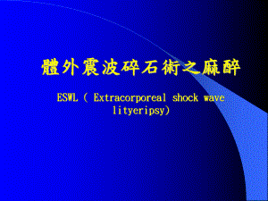 体外震波碎石术之麻醉ESWL(Extracorporealshockwave课件.ppt