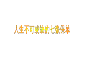 人生不可或缺的七张保单课件.ppt