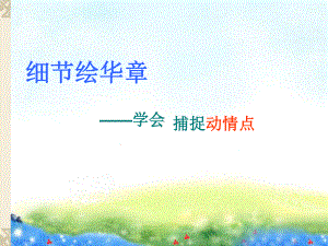 初中作文指导：细节绘华章-学会捕捉动情点课件.ppt