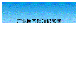 产业园基础知识沉淀课件.ppt