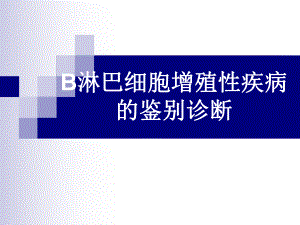 B淋巴细胞增殖性疾病鉴别诊断课件.ppt