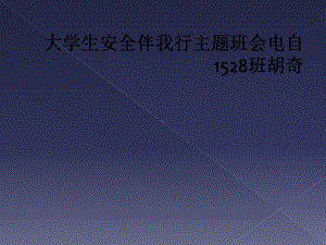 大学生安全伴我行主题班会电自1528班胡奇课件.ppt