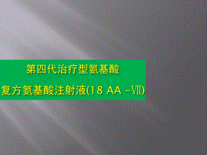 第四代治疗型氨基酸复方氨基酸注射液(18AAⅦ)课件.pptx