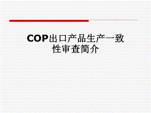 COP出口产品生产一致性审查简介课件.pptx