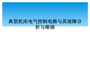 典型机床电气控制电路与其故障分析与维修课件.ppt