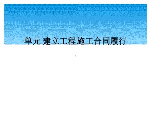 单元-建设工程施工合同履行课件.ppt